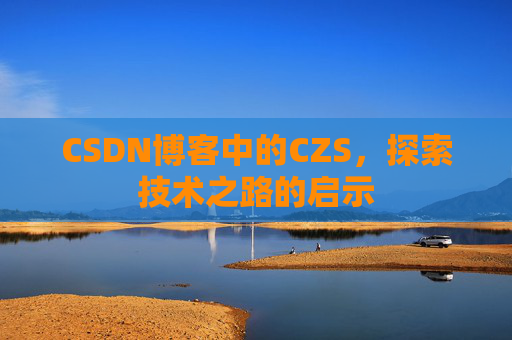 CSDN博客中的CZS，探索技术之路的启示